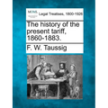 The History of the Present Tariff, 1860-1883.