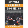 Mastering Multi-Band Compression: 17 step by step multiband compression techniques for getting flawless mixes