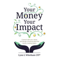Your Money, Your Impact: Connect with Your Values and Design a Financial Plan That Leaves a Lasting Legacy