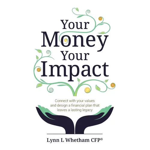 Your Money, Your Impact: Connect with Your Values and Design a Financial Plan That Leaves a Lasting Legacy