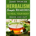 Herbalism: Simple Remedies to Heal Your Body Inside and Out