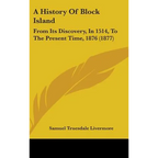 A History Of Block Island: From Its Discovery, In 1514, To The Present Time, 1876 (1877) - Hardcover