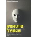 Manipulation and Persuasion: Learn how to Influence Human Behavior, Dark Psychology, Hypnosis, Mind Control and Analyze People