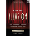 A Grand Illusion: How Progressive Christianity Undermines Biblical Faith