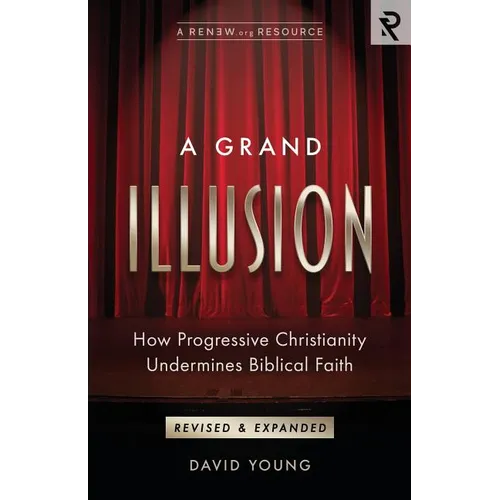 A Grand Illusion: How Progressive Christianity Undermines Biblical Faith