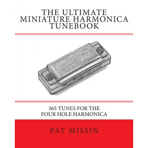 The Ultimate Miniature Harmonica Tunebook: 365 Tunes for the Four Hole Harmonica
