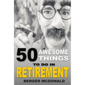 50 Awesome Things To Do In Retirement: The Humorous Guide To Enjoy Life After Work