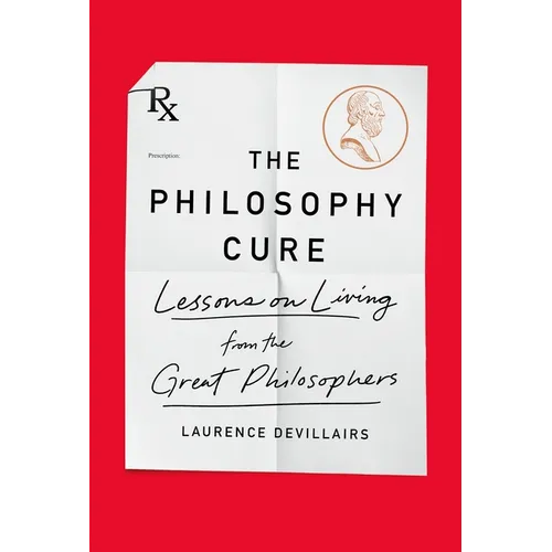 The Philosophy Cure: Lessons on Living from the Great Philosophers