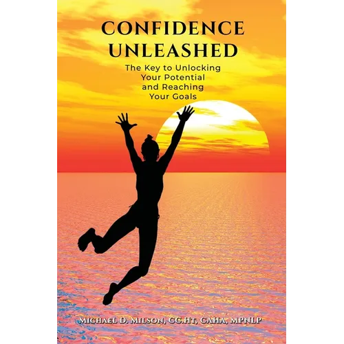 Confidence Unleashed: The Key to Unlocking Your Potential and Reaching Your Goals