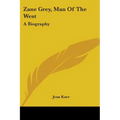 Zane Grey, Man Of The West: A Biography