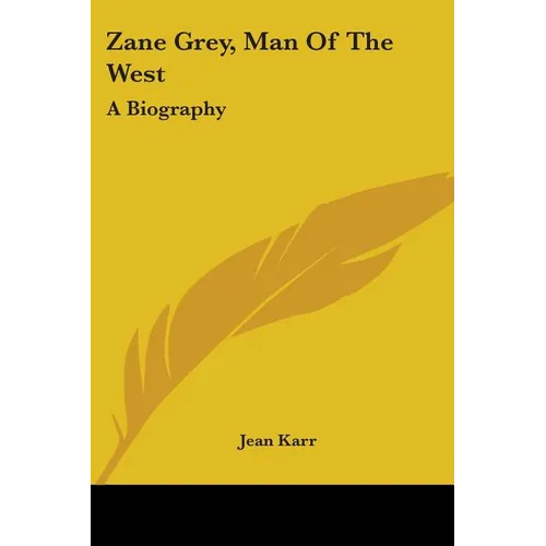 Zane Grey, Man Of The West: A Biography