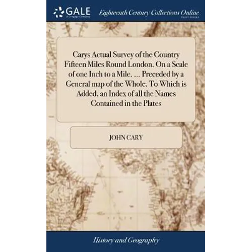 Carys Actual Survey of the Country Fifteen Miles Round London. On a Scale of one Inch to a Mile. ... Preceded by a General map of the Whole. To Which