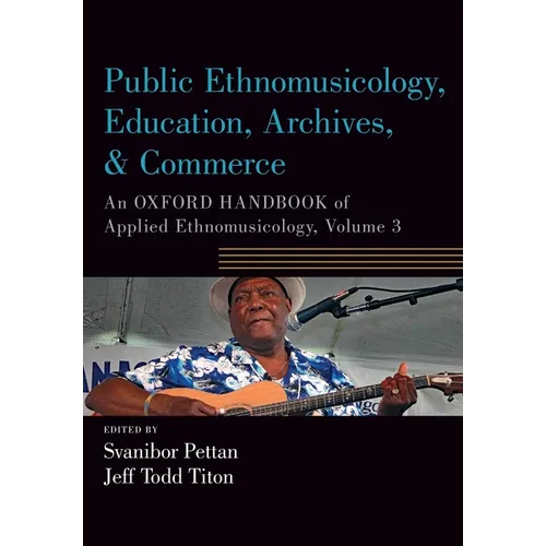Public Ethnomusicology, Education, Archives, & Commerce: An Oxford Handbook of Applied Ethnomusicology, Volume 3