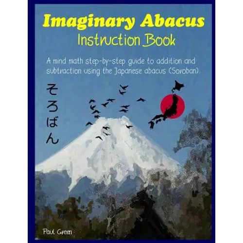 Imaginary Abacus - Instruction book: A mind math step-by-step guide to addition and subtraction using an imaginary Japanese abacus (Soroban).