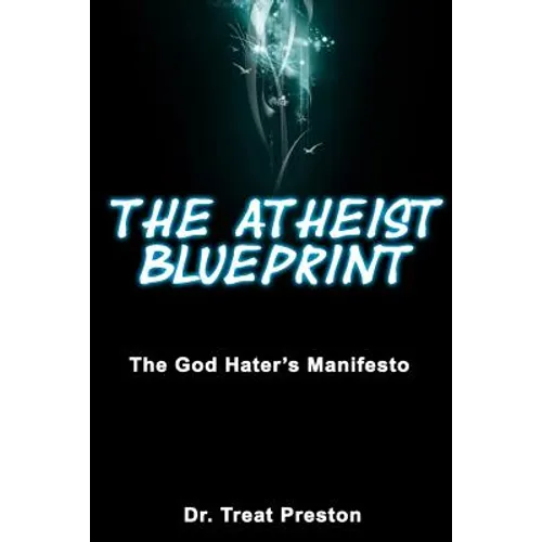 The Atheist Blueprint: The God Hater's Manifesto