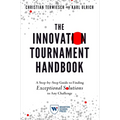 The Innovation Tournament Handbook: A Step-By-Step Guide to Finding Exceptional Solutions to Any Challenge