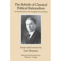 The Rebirth of Classical Political Rationalism: An Introduction to the Thought of Leo Strauss