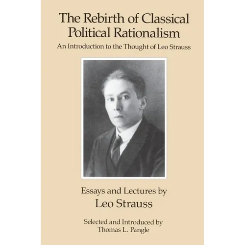 The Rebirth of Classical Political Rationalism: An Introduction to the Thought of Leo Strauss