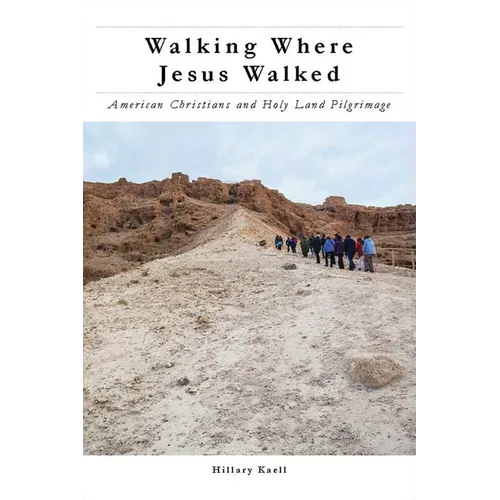 Walking Where Jesus Walked: American Christians and Holy Land Pilgrimage
