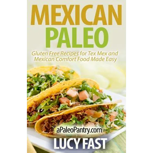 Mexican Paleo: Gluten Free Recipes for Tex Mex and Mexican Comfort Food Made Easy