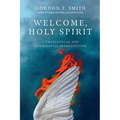 Welcome, Holy Spirit: A Theological and Experiential Introduction