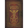 Manifesting Wealth: Practical Magic for Prosperity, Love, and Health