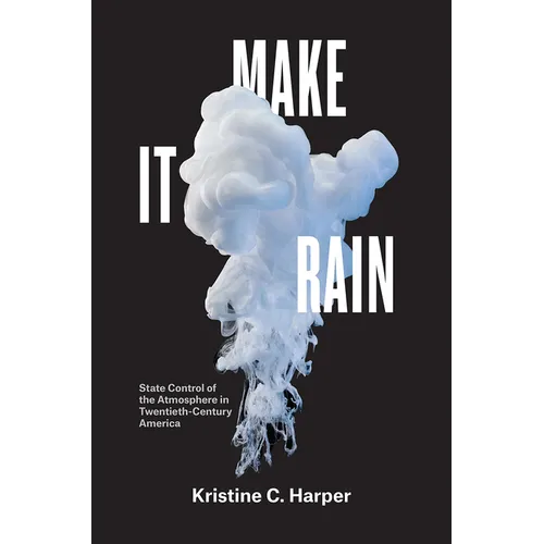 Make It Rain: State Control of the Atmosphere in Twentieth-Century America