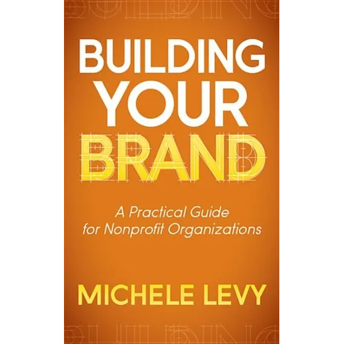 Building Your Brand: A Practical Guide for Nonprofit Organizations