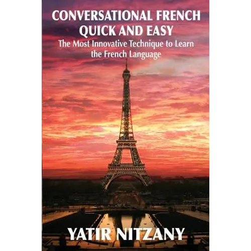 Conversational French Quick and Easy: The Most Innovative and Revolutionary Technique to Learn the French Language.