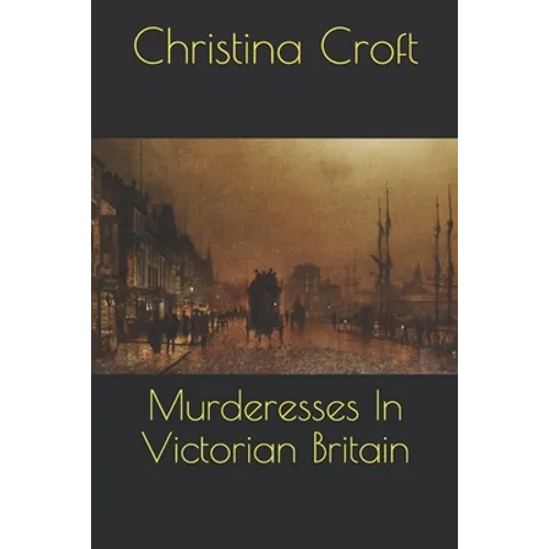 Murderesses In Victorian Britain