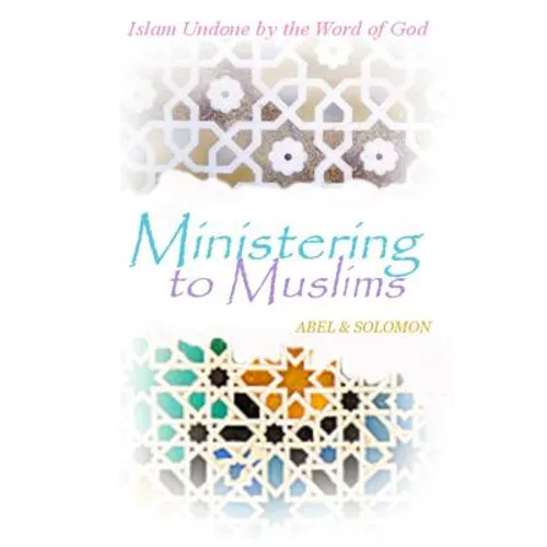 Ministering to Muslims: Islam Undone by the Word of God