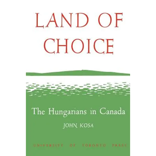 Land of Choice: The Hungarians in Canada