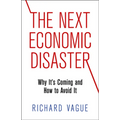 The Next Economic Disaster: Why It's Coming and How to Avoid It