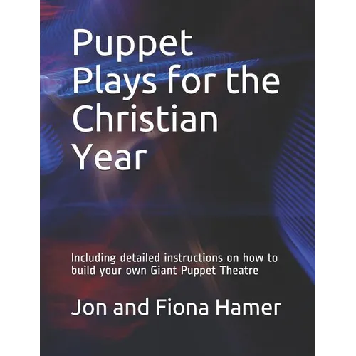 Puppet Plays for the Christian Year: Including detailed instructions on how to build your own Giant Puppet Theatre
