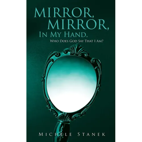 Mirror, Mirror, In My Hand, Who Does God Say That I Am?