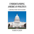 Understanding American Politics: A Book for Teenagers