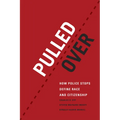 Pulled Over: How Police Stops Define Race and Citizenship