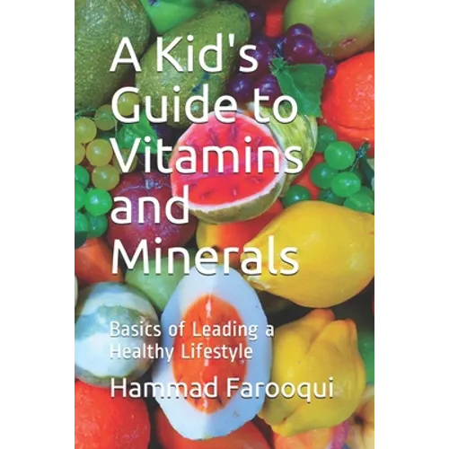 A Kid's Guide to Vitamins and Minerals: Basics of Leading a Healthy Lifestyle