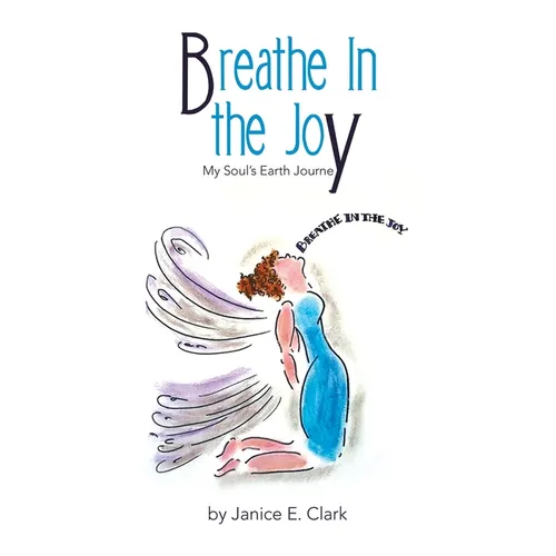 Breathe In the Joy: My Soul's Earth Journey