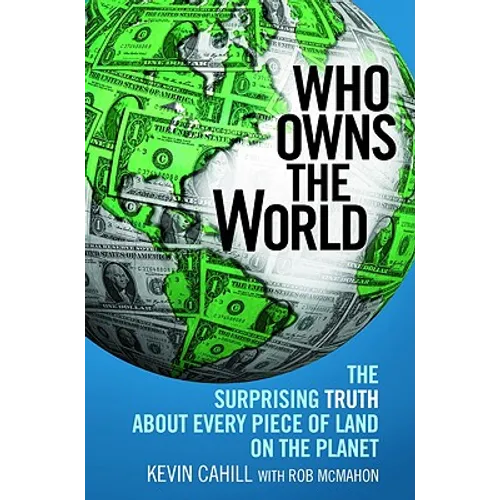Who Owns the World: The Surprising Truth about Every Piece of Land on the Planet