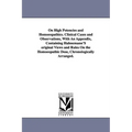 On High Potencies and Homoeopathics. Clinical Cases and Observations, With An Appendix, Containing Hahnemann'S original Views and Rules On the Homoeop