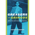 Greasers and Gringos: Latinos, Law, and the American Imagination