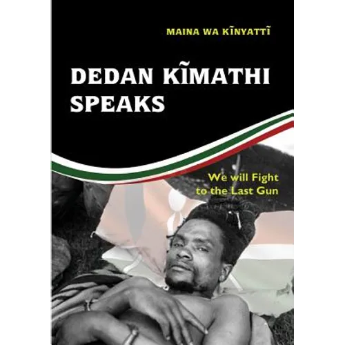 Dedan Kĩmathi Speaks: We will Fight to the Last Gun