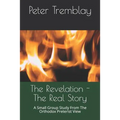 The Revelation - The Real Story: A Small Group Study From The Orthodox Preterist View