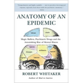 Anatomy of an Epidemic: Magic Bullets, Psychiatric Drugs, and the Astonishing Rise of Mental Illness in America