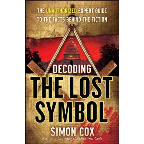 Decoding the Lost Symbol: The Unauthorized Expert Guide to the Facts Behind the Fiction