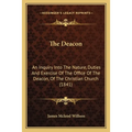 The Deacon: An Inquiry Into The Nature, Duties And Exercise Of The Office Of The Deacon, Of The Christian Church (1841)