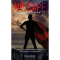 No Cape Necessary: Saving yourself from destructive patterns and finding your inner Superhero