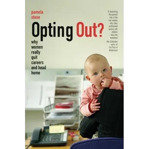 Opting Out?: Why Women Really Quit Careers and Head Home