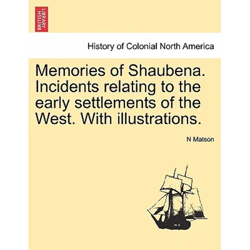 Memories of Shaubena. Incidents Relating to the Early Settlements of the West. with Illustrations.